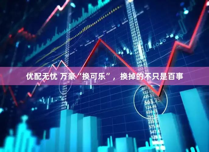 优配无忧 万豪“换可乐”，换掉的不只是百事